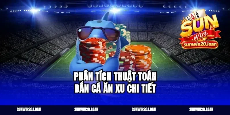 Phân tích thuật toán bắn cá ăn xu chi tiết