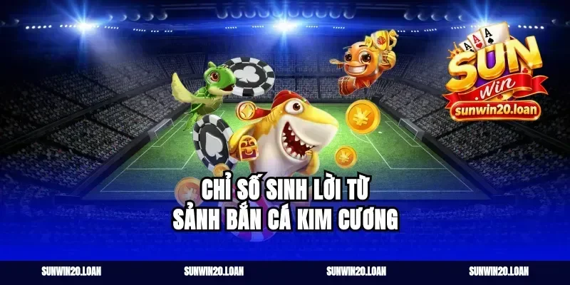 Chỉ số sinh lời từ sảnh bắn cá kim cương
