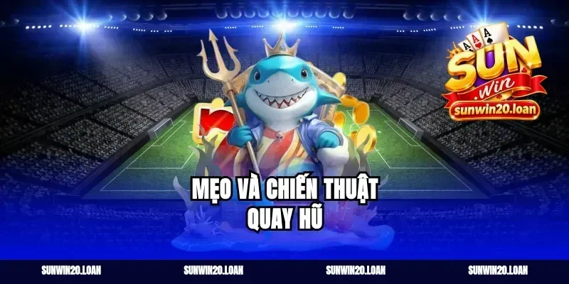 Mẹo và chiến thuật quay hũ