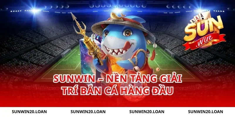 Sunwin – Nền tảng giải trí bắn cá hàng đầu