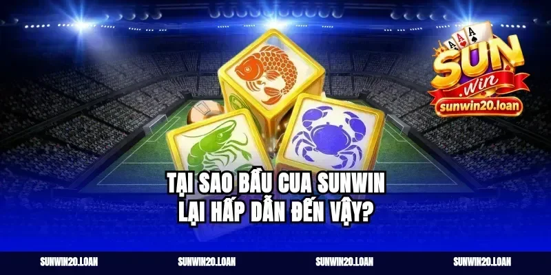 Tại Sao Bầu Cua Sunwin Lại Hấp Dẫn Đến Vậy?