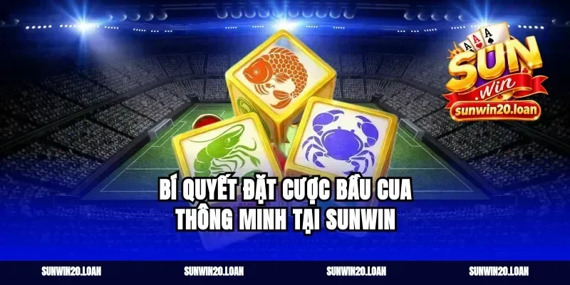 Bí Quyết Đặt Cược Bầu Cua Thông Minh Tại Sunwin