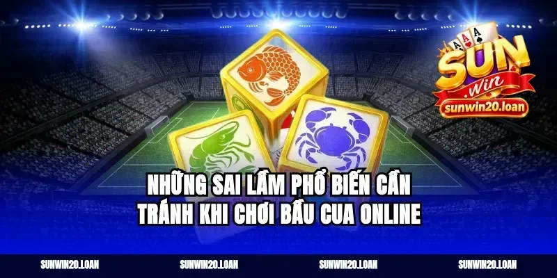 Những Sai Lầm Phổ Biến Cần Tránh Khi Chơi Bầu Cua Online