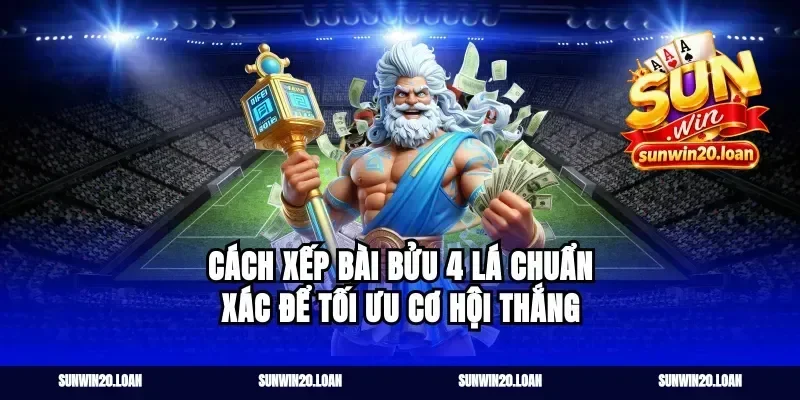 Cách Xếp Bài Bửu 4 Lá Chuẩn Xác Để Tối Ưu Cơ Hội Thắng