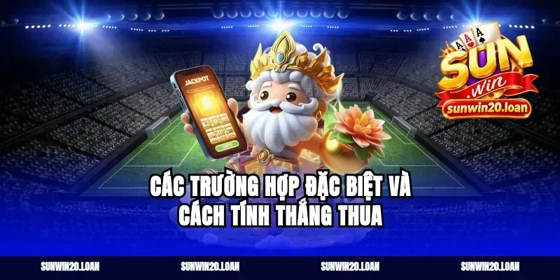 Các Trường Hợp Đặc Biệt và Cách Tính Thắng Thua