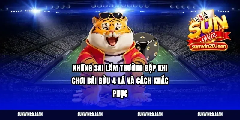 Những Sai Lầm Thường Gặp Khi Chơi Bài Bửu 4 Lá Và Cách Khắc Phục