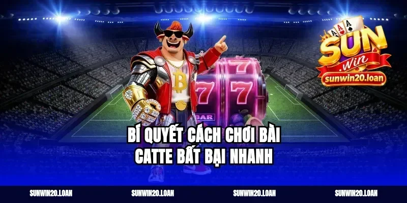 Bí quyết cách chơi bài catte bất bại nhanh