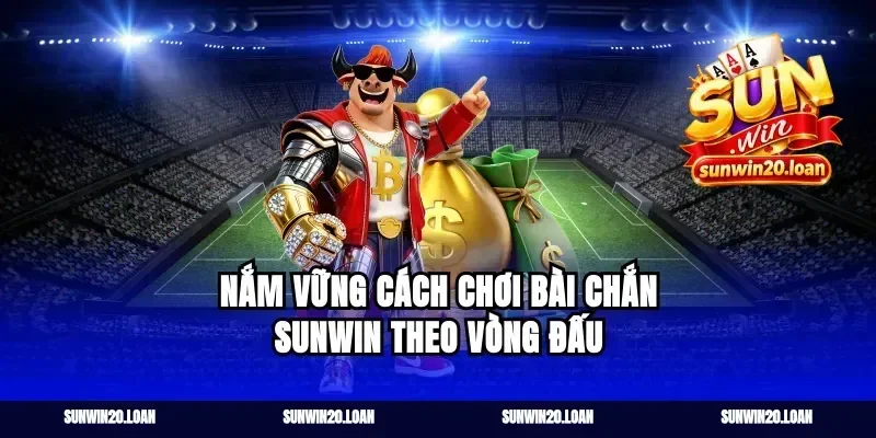 Nắm vững cách chơi bài chắn Sunwin theo vòng đấu