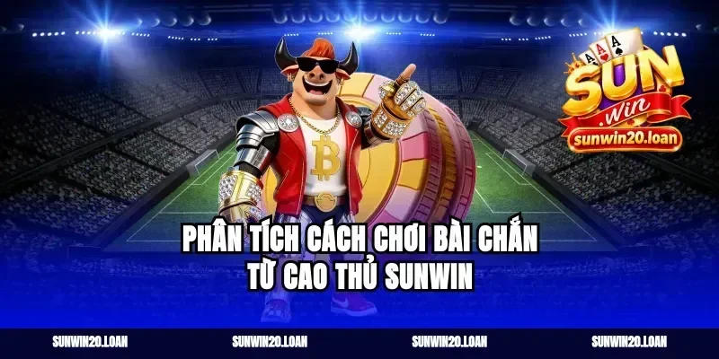 Phân tích cách chơi bài chắn từ cao thủ Sunwin