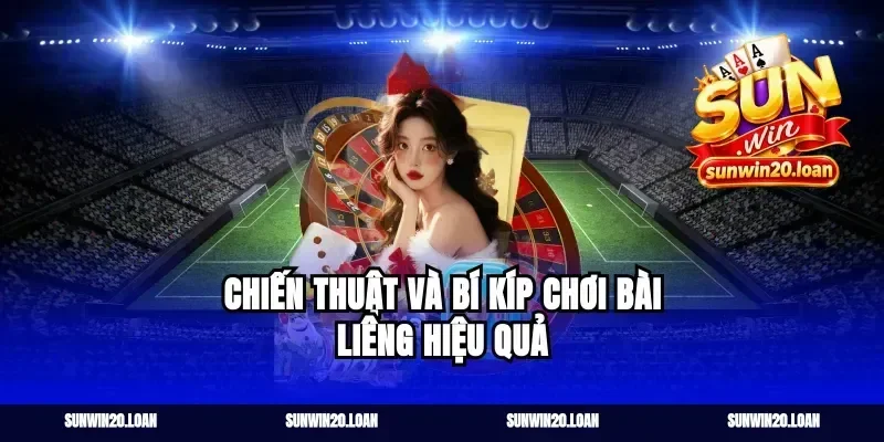 Chiến Thuật Và Bí Kíp Chơi Bài Liêng Hiệu Quả