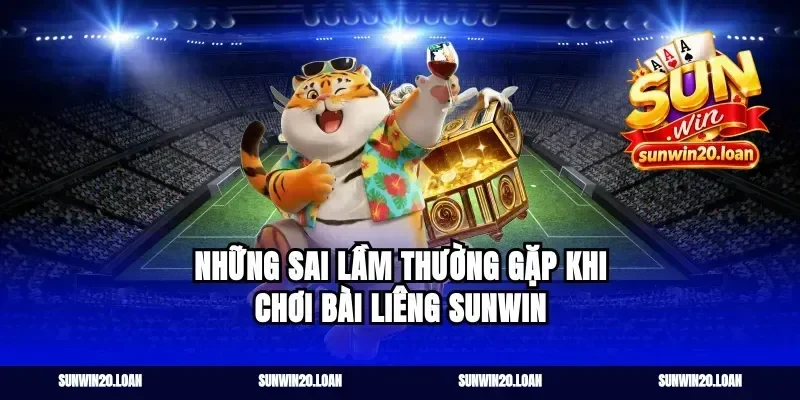 Những Sai Lầm Thường Gặp Khi Chơi Bài Liêng Sunwin