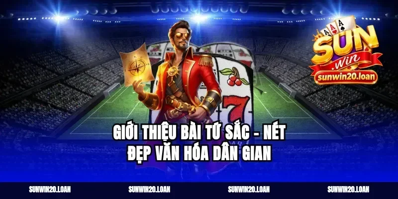 Giới thiệu bài Tứ Sắc – Nét đẹp văn hóa dân gian