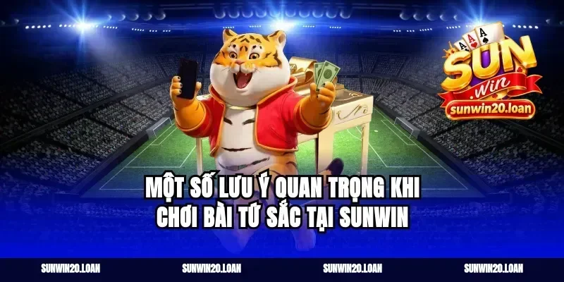 Một số lưu ý quan trọng khi chơi bài Tứ Sắc tại Sunwin