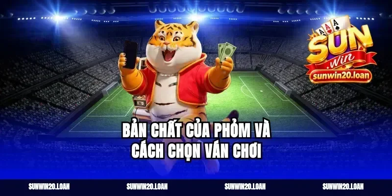 Bản chất của phỏm và cách chọn ván chơi