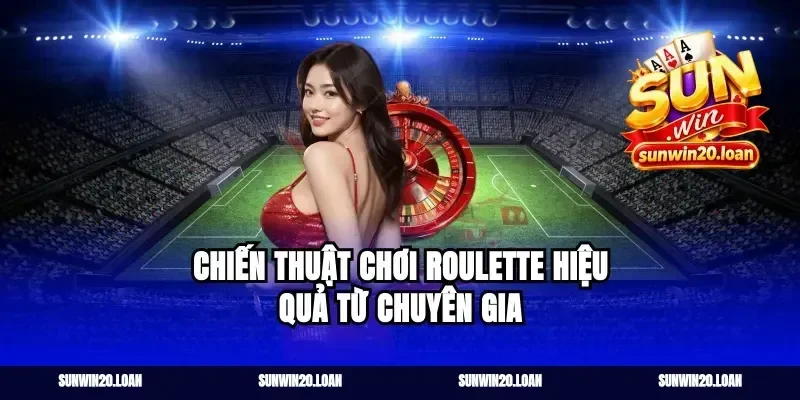 Chiến Thuật Chơi Roulette Hiệu Quả Từ Chuyên Gia