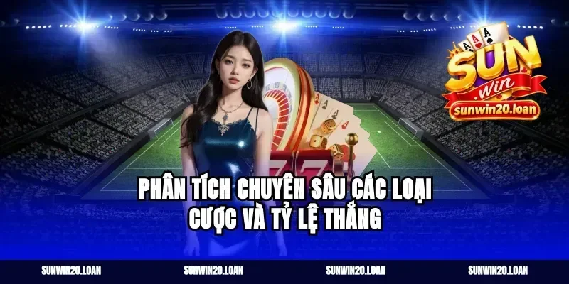 Phân Tích Chuyên Sâu Các Loại Cược Và Tỷ Lệ Thắng