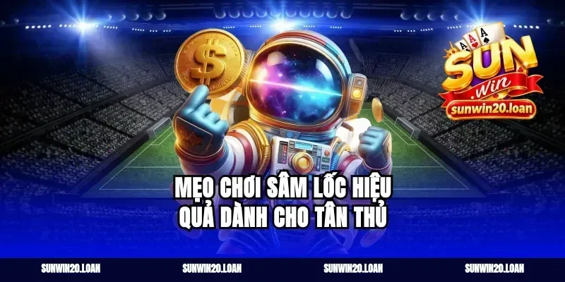 Mẹo chơi Sâm Lốc hiệu quả dành cho tân thủ
