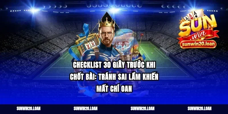 Checklist 30 giây trước khi chốt bài: tránh sai lầm khiến mất chí oan