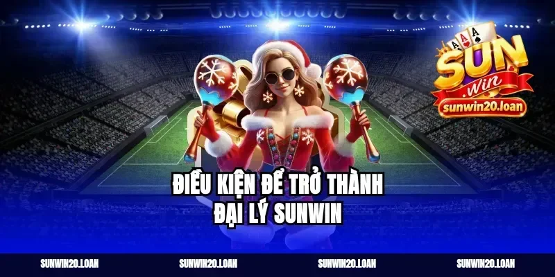 Điều Kiện Để Trở Thành Đại Lý Sunwin