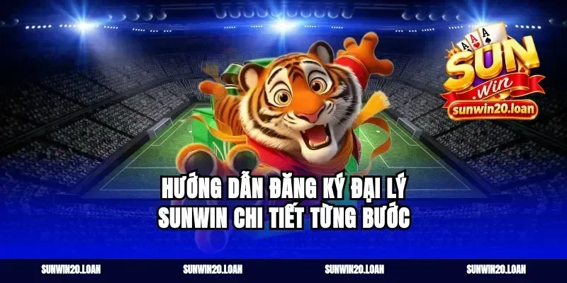 Hướng Dẫn Đăng Ký Đại Lý Sunwin Chi Tiết Từng Bước