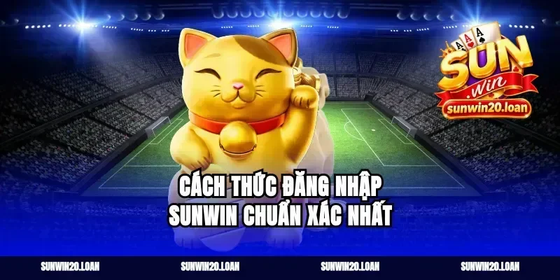 Cách thức đăng nhập Sunwin chuẩn xác nhất