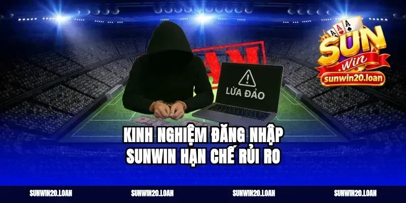 Kinh nghiệm đăng nhập Sunwin hạn chế rủi ro