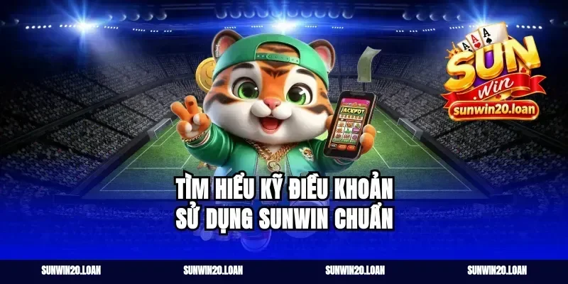 Tìm hiểu kỹ điều khoản sử dụng Sunwin chuẩn