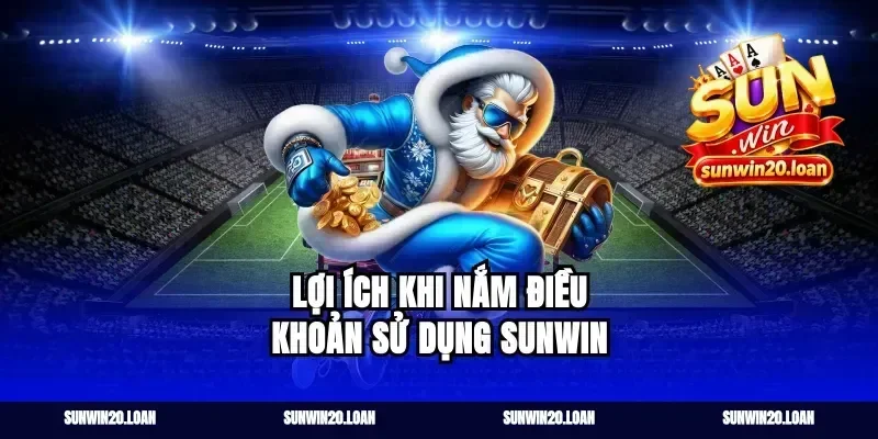 Lợi ích khi nắm điều khoản sử dụng Sunwin