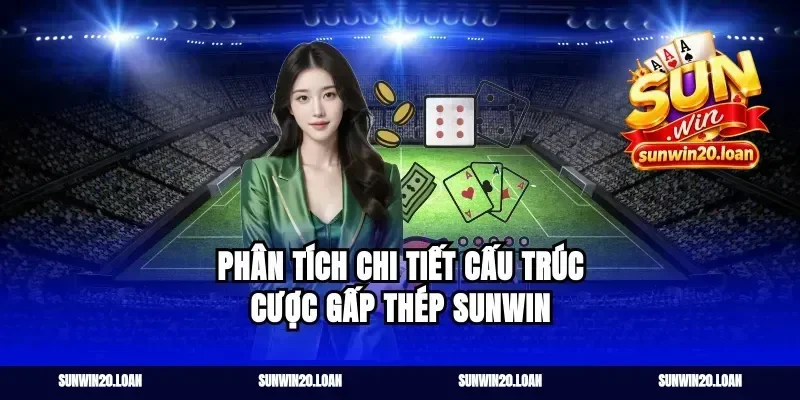 Phân Tích Chi Tiết Cấu Trúc Cược Gấp Thép sunwin