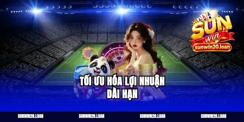 Tối Ưu Hóa Lợi Nhuận Dài Hạn