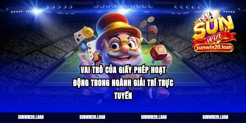 vai trò của giấy phép hoạt động trong ngành giải trí trực tuyến