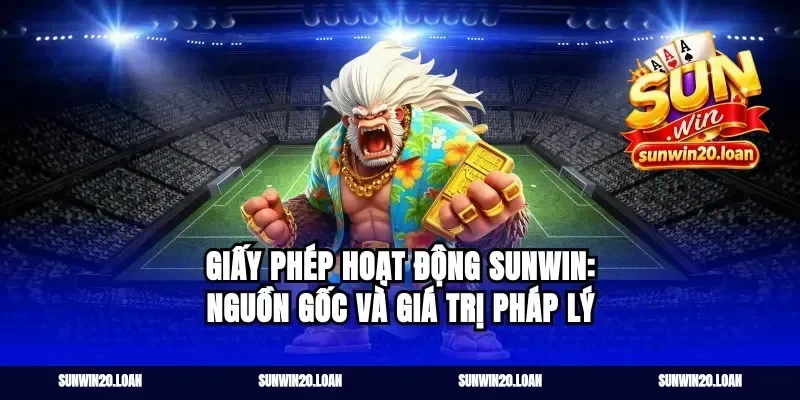 giấy phép hoạt động Sunwin: nguồn gốc và giá trị pháp lý