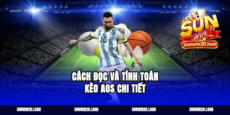 Cách đọc và tính toán kèo aos chi tiết