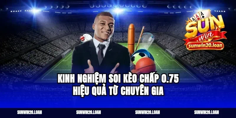 Kinh nghiệm soi kèo chấp 0.75 hiệu quả từ chuyên gia