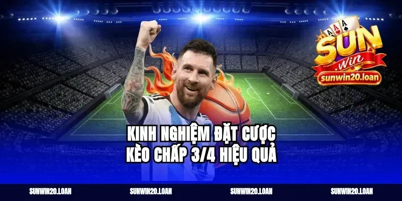 Kinh nghiệm đặt cược kèo chấp 3/4 hiệu quả