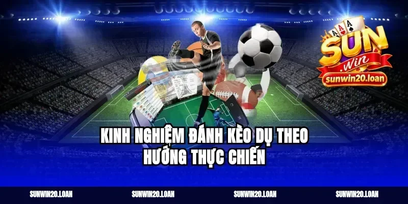 Kinh nghiệm đánh kèo dụ theo hướng thực chiến