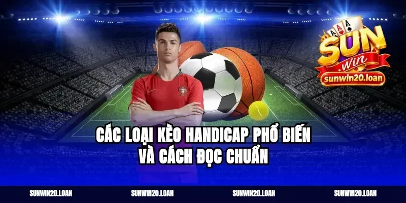 Các Loại Kèo Handicap Phổ Biến và Cách Đọc Chuẩn
