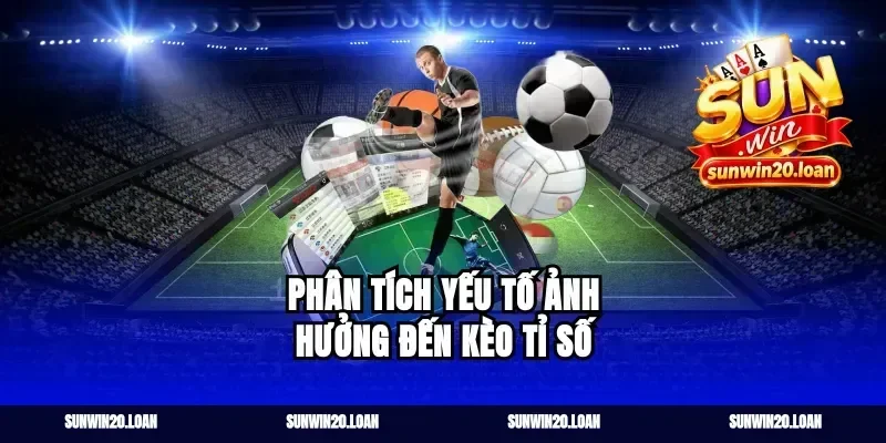Phân tích yếu tố ảnh hưởng đến kèo tỉ số