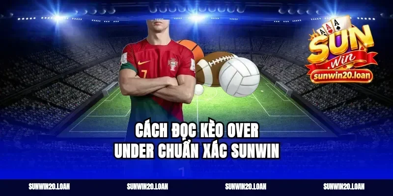 Cách Đọc Kèo Over Under Chuẩn Xác sunwin