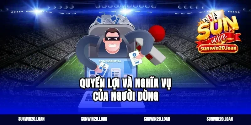 Quyền Lợi Và Nghĩa Vụ Của Người Dùng