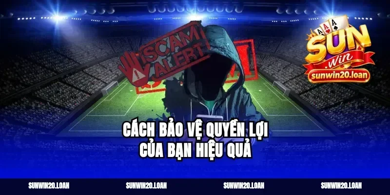Cách Bảo Vệ Quyền Lợi Của Bạn Hiệu Quả