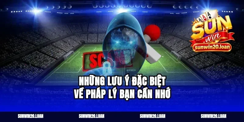 Những Lưu Ý Đặc Biệt Về Pháp Lý Bạn Cần Nhớ