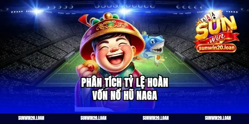 Phân tích tỷ lệ hoàn vốn nổ hũ Naga