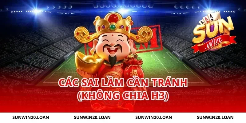 Các sai lầm cần tránh (Không chia H3)