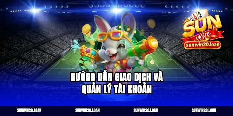 Hướng dẫn giao dịch và quản lý tài khoản