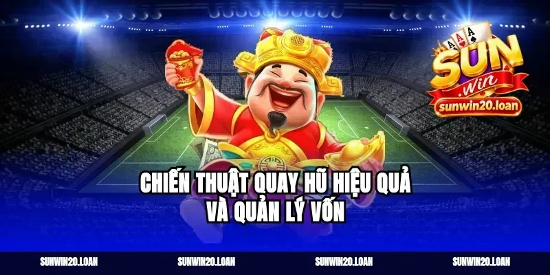 Chiến thuật quay hũ hiệu quả và quản lý vốn