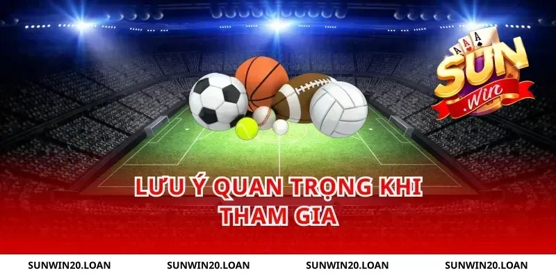 Lưu Ý Quan Trọng Khi Tham Gia