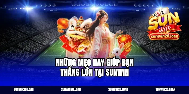 Những mẹo hay giúp bạn thắng lớn tại Sunwin
