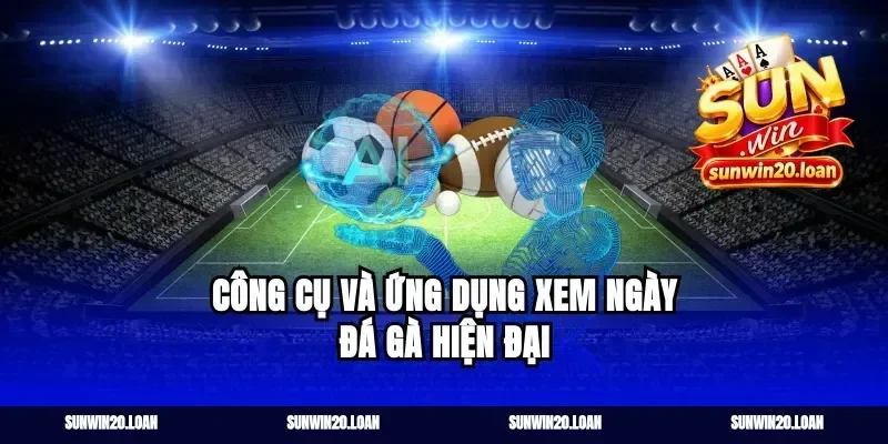 Công Cụ Và Ứng Dụng Xem Ngày Đá Gà Hiện Đại