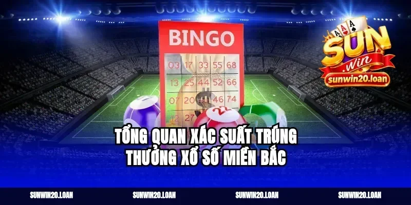 Tổng quan xác suất trúng thưởng xổ số miền bắc